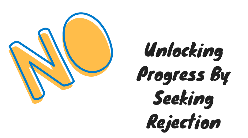 Unlock progress by seeking rejection